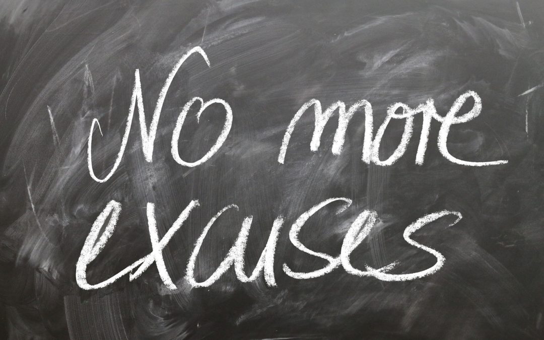 The Excuses You Continue to Tolerate & Accept & Why They Need to Go…