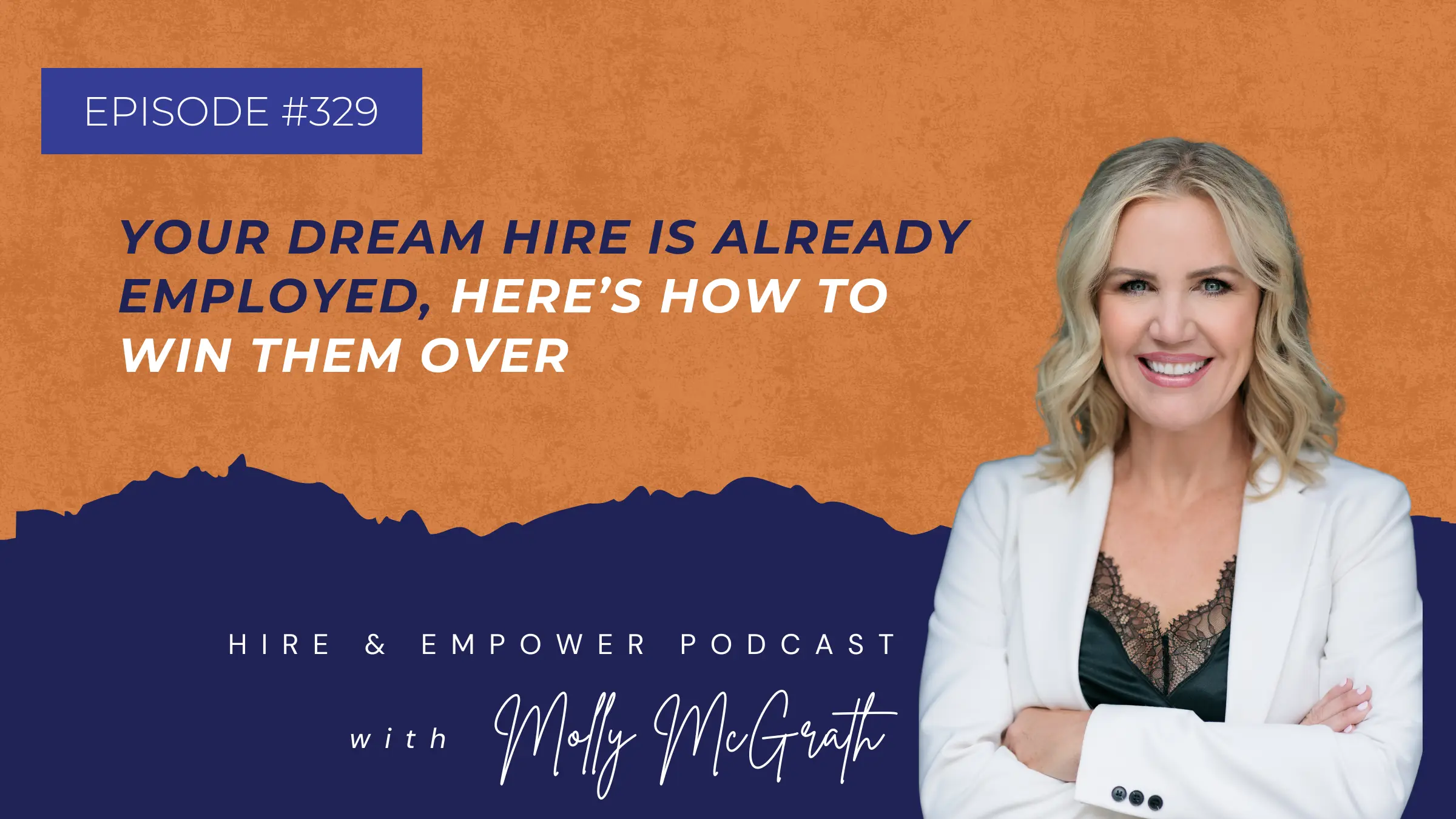 Episode 329: Your Dream Hire Is Already Employed: Here’s How to Win Them Over