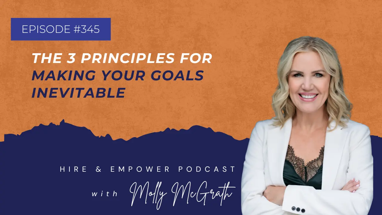 Episode 345: The 3 Principles for Making Your Goals Inevitable