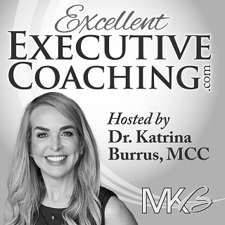 "Excellent Executive Coaching" podcast — a smiling woman beside the title "Excellent Executive Coaching.com" hosted by Dr. Katrina Burrus, MCC.
